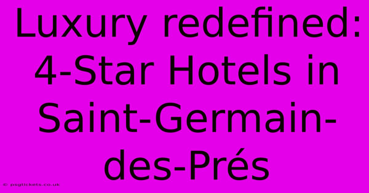 Luxury Redefined: 4-Star Hotels In Saint-Germain-des-Prés