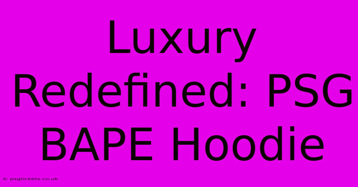 Luxury Redefined: PSG BAPE Hoodie