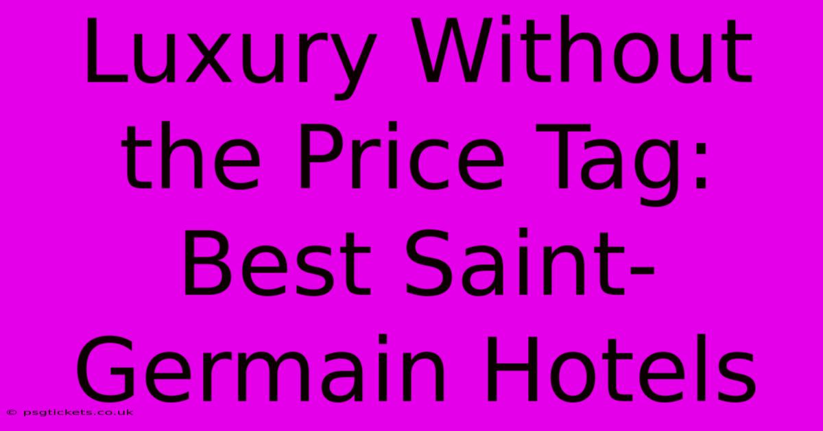 Luxury Without The Price Tag: Best Saint-Germain Hotels