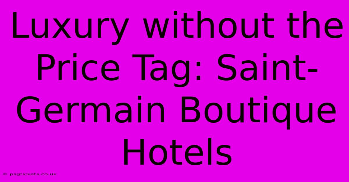 Luxury Without The Price Tag: Saint-Germain Boutique Hotels