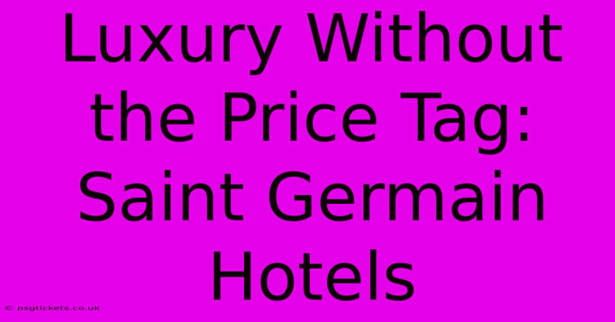 Luxury Without The Price Tag: Saint Germain Hotels