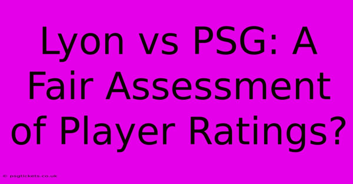 Lyon Vs PSG: A Fair Assessment Of Player Ratings?