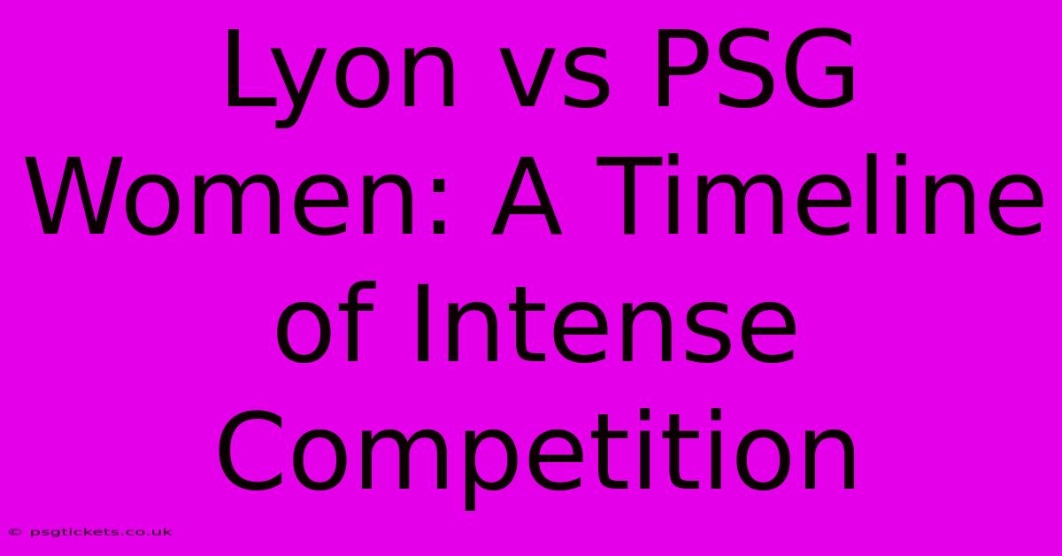 Lyon Vs PSG Women: A Timeline Of Intense Competition