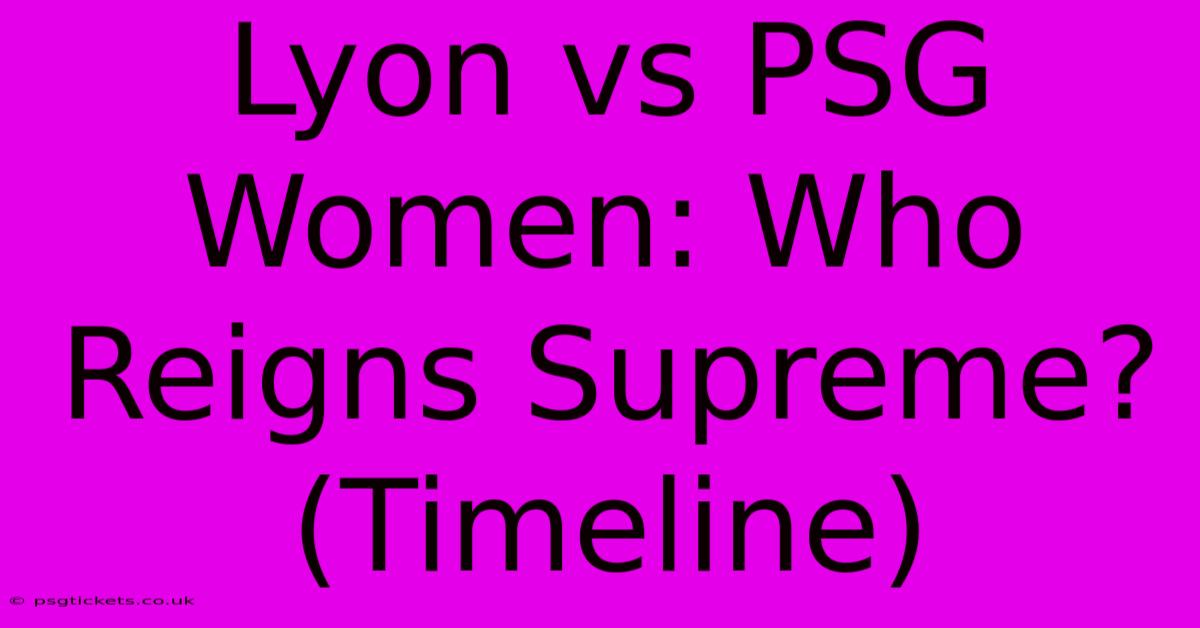 Lyon Vs PSG Women: Who Reigns Supreme? (Timeline)