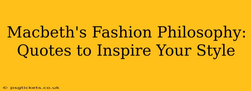 Macbeth's Fashion Philosophy: Quotes to Inspire Your Style