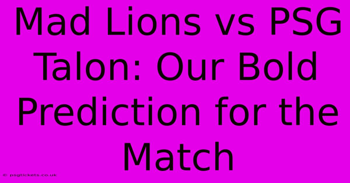 Mad Lions Vs PSG Talon: Our Bold Prediction For The Match