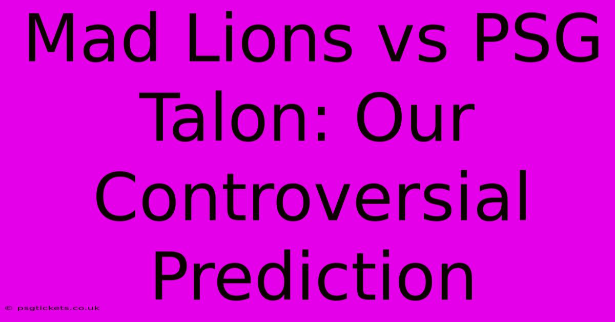 Mad Lions Vs PSG Talon: Our Controversial Prediction