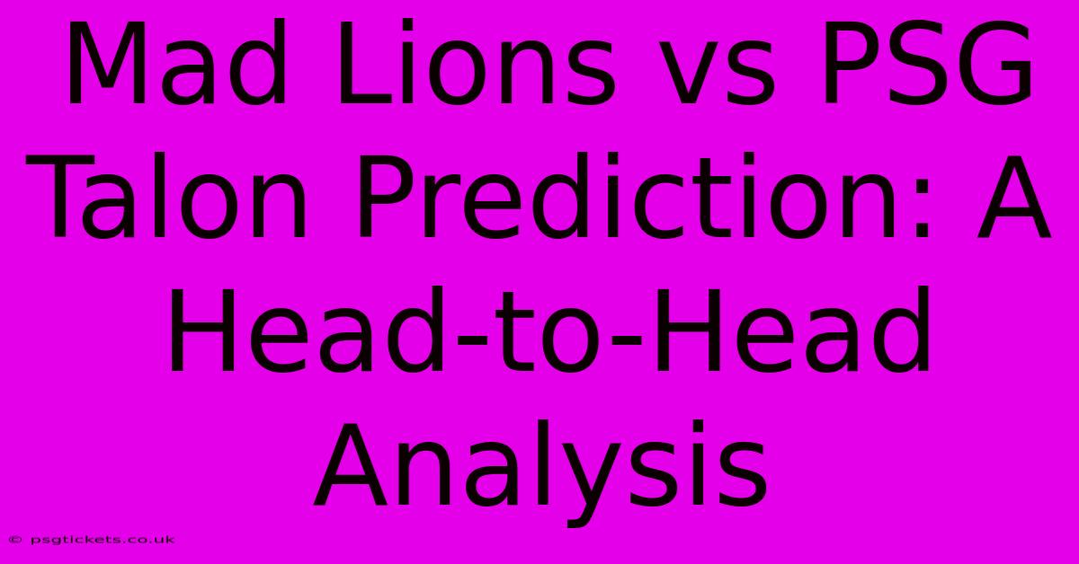 Mad Lions Vs PSG Talon Prediction: A Head-to-Head Analysis