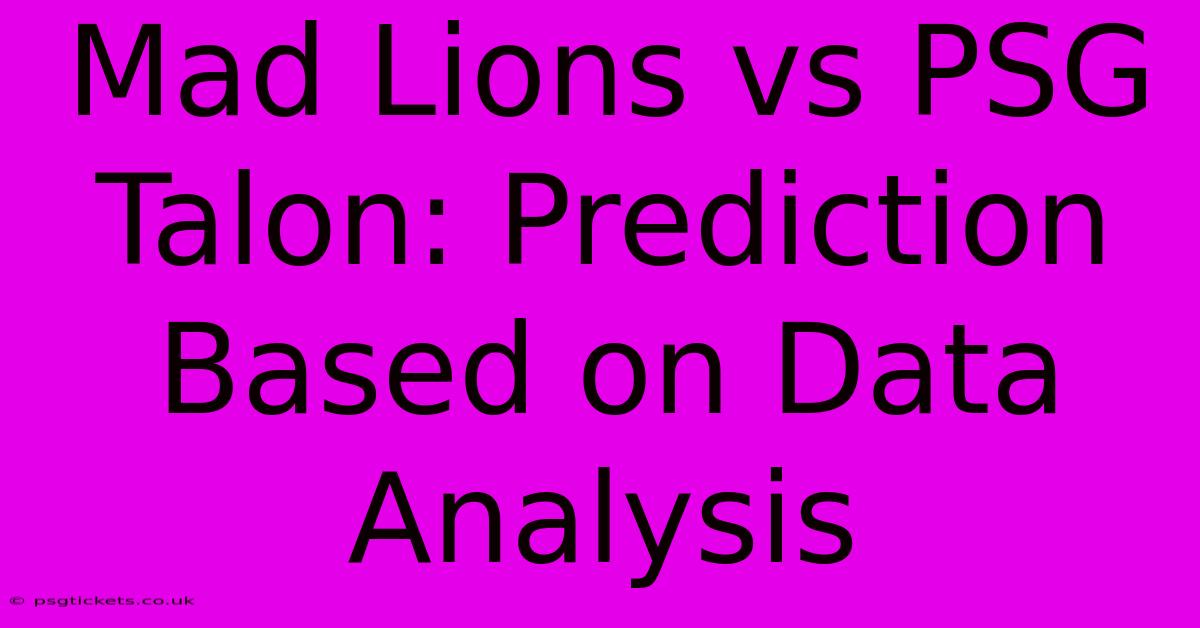 Mad Lions Vs PSG Talon: Prediction Based On Data Analysis