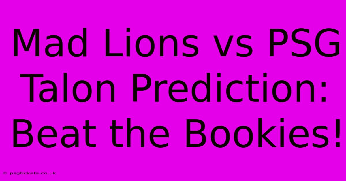 Mad Lions Vs PSG Talon Prediction: Beat The Bookies!