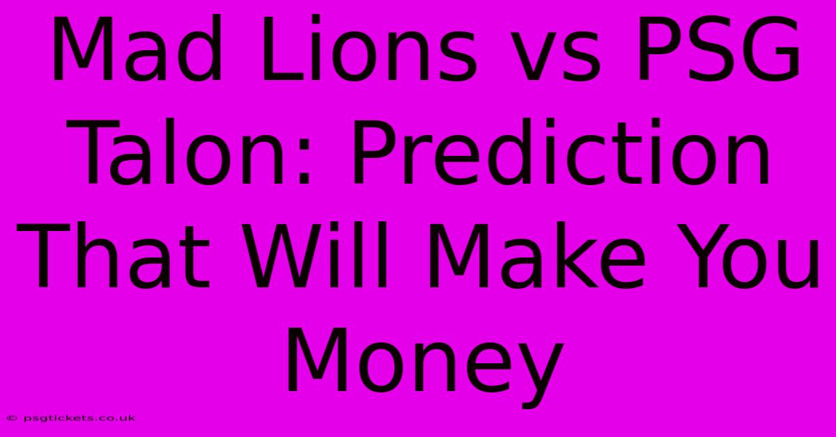 Mad Lions Vs PSG Talon: Prediction That Will Make You Money