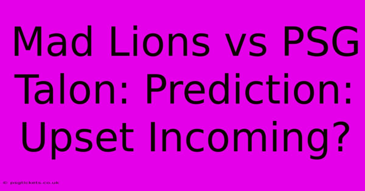 Mad Lions Vs PSG Talon: Prediction: Upset Incoming?