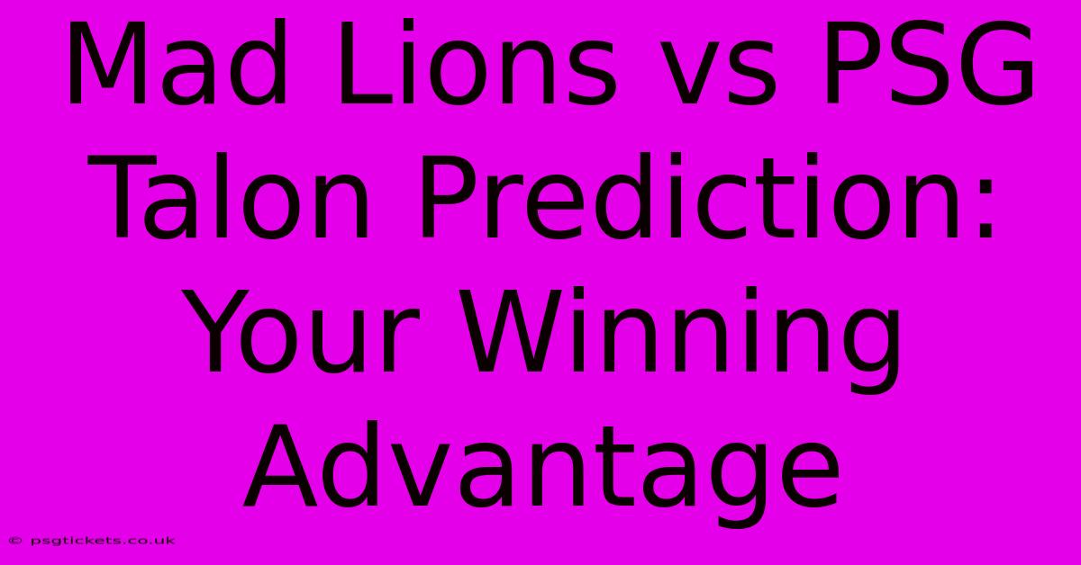 Mad Lions Vs PSG Talon Prediction: Your Winning Advantage