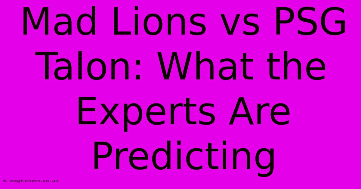 Mad Lions Vs PSG Talon: What The Experts Are Predicting