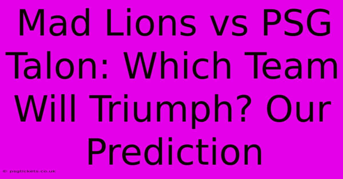 Mad Lions Vs PSG Talon: Which Team Will Triumph? Our Prediction