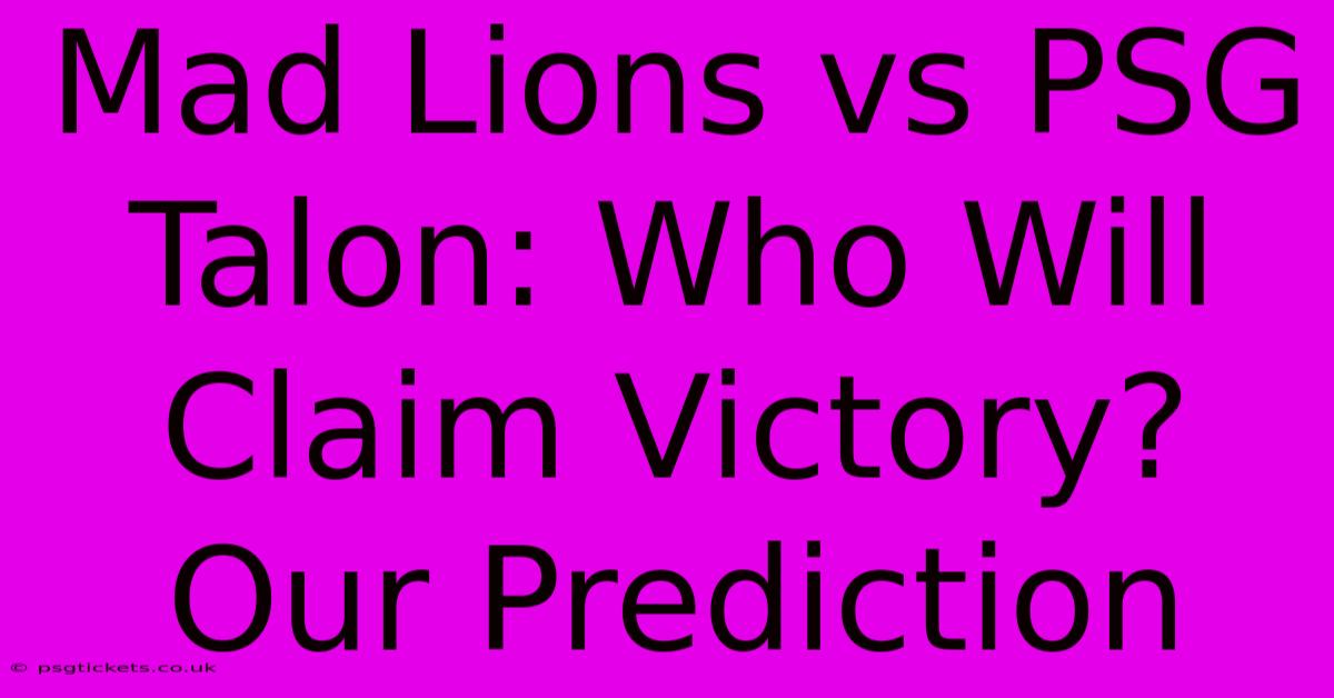 Mad Lions Vs PSG Talon: Who Will Claim Victory? Our Prediction