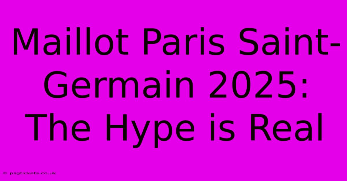 Maillot Paris Saint-Germain 2025: The Hype Is Real