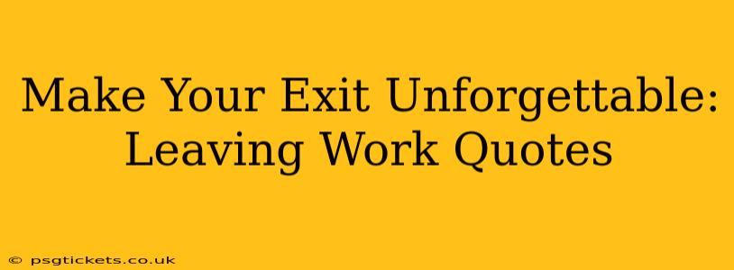 Make Your Exit Unforgettable: Leaving Work Quotes