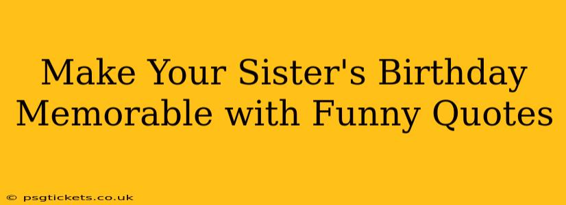 Make Your Sister's Birthday Memorable with Funny Quotes