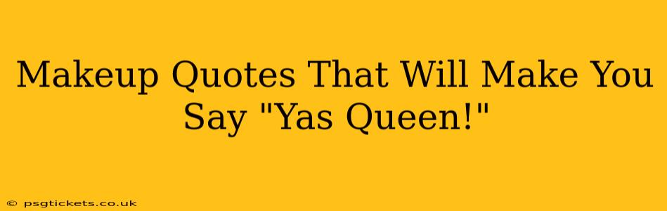 Makeup Quotes That Will Make You Say "Yas Queen!"