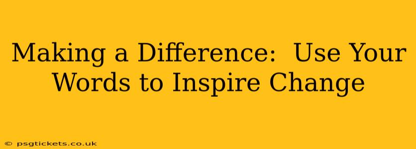 Making a Difference:  Use Your Words to Inspire Change