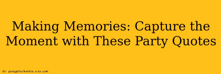 Making Memories: Capture the Moment with These Party Quotes