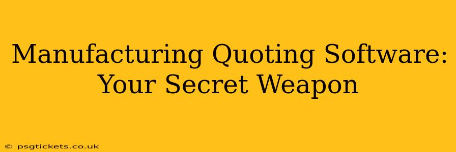 Manufacturing Quoting Software: Your Secret Weapon