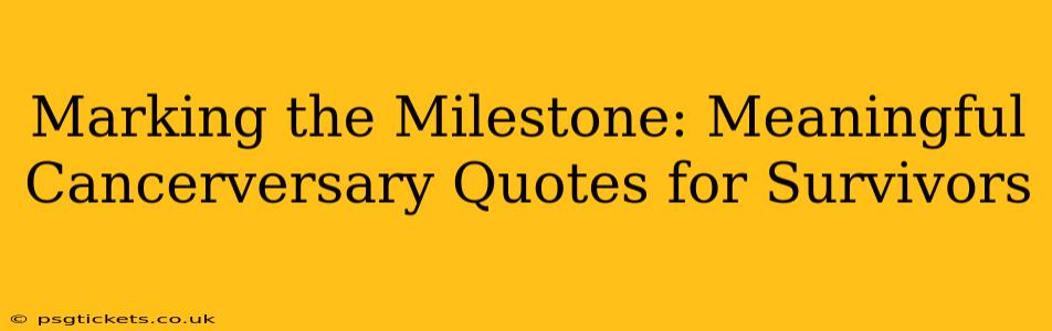 Marking the Milestone: Meaningful Cancerversary Quotes for Survivors