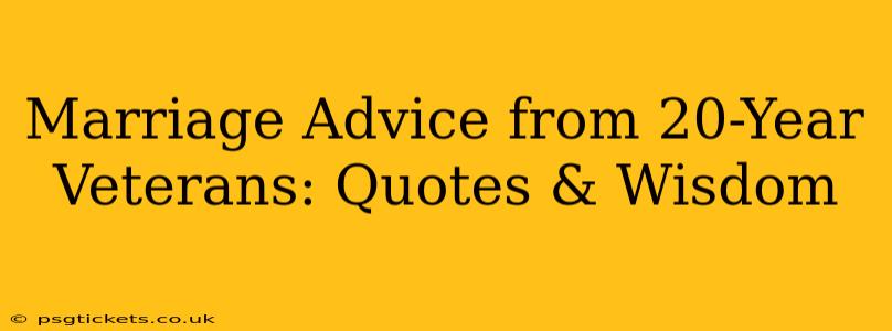 Marriage Advice from 20-Year Veterans: Quotes & Wisdom