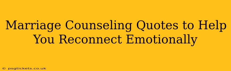 Marriage Counseling Quotes to Help You Reconnect Emotionally