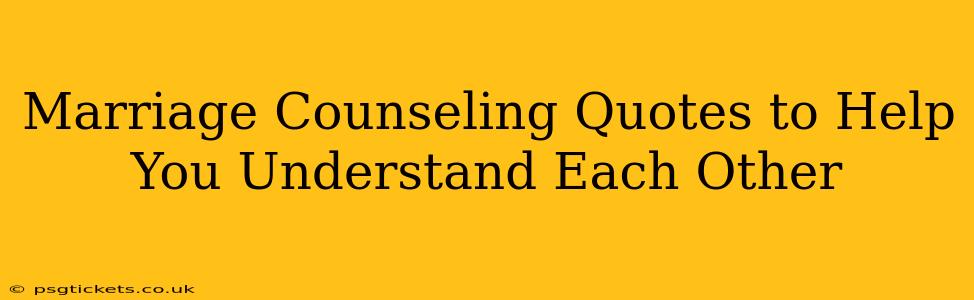 Marriage Counseling Quotes to Help You Understand Each Other