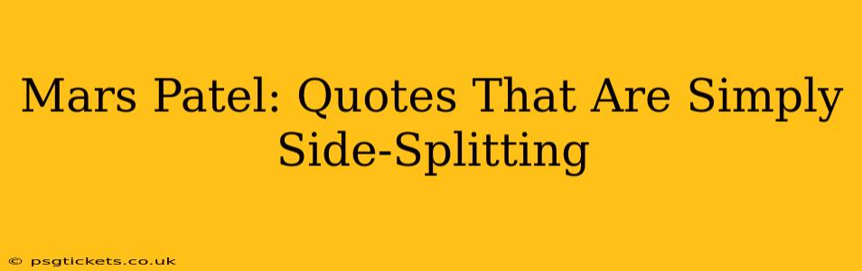 Mars Patel: Quotes That Are Simply Side-Splitting