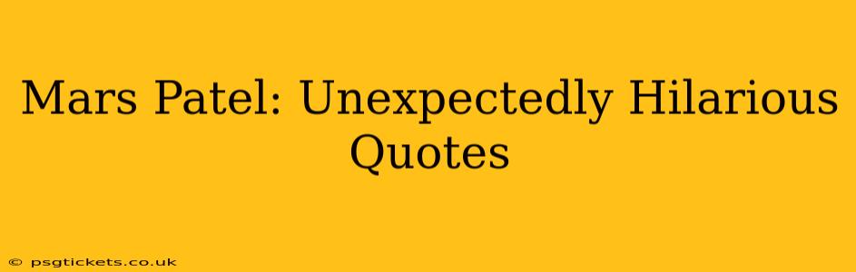 Mars Patel: Unexpectedly Hilarious Quotes