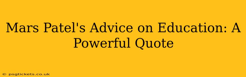 Mars Patel's Advice on Education: A Powerful Quote