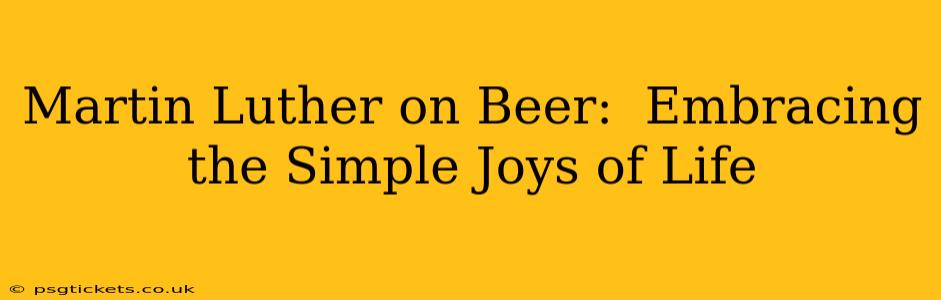 Martin Luther on Beer:  Embracing the Simple Joys of Life