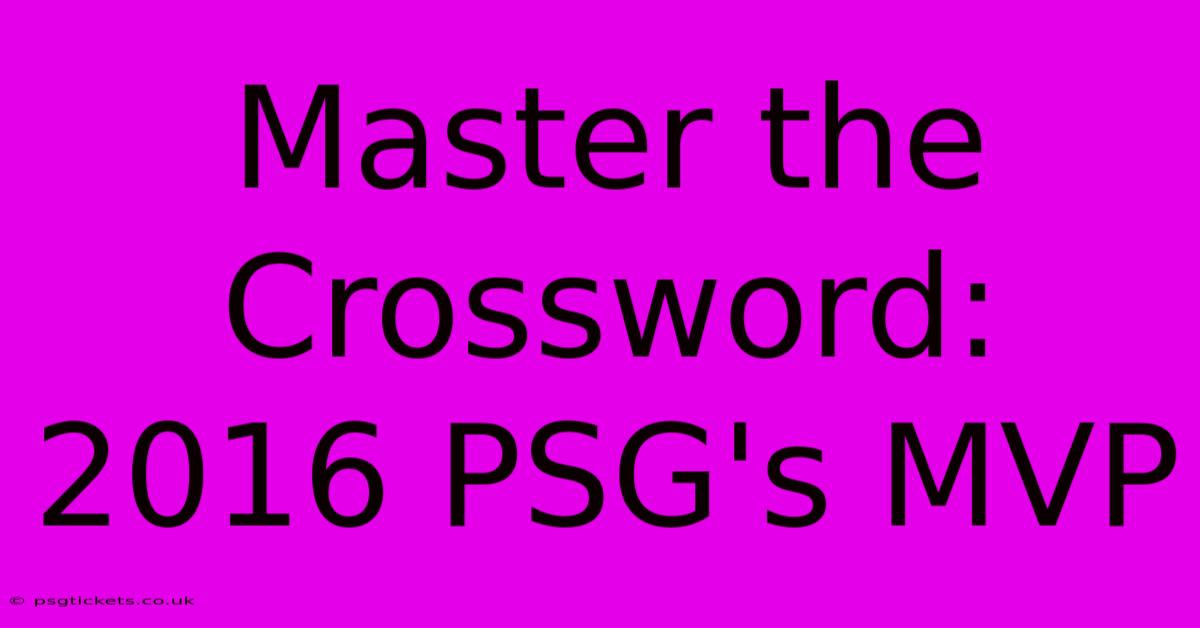 Master The Crossword: 2016 PSG's MVP