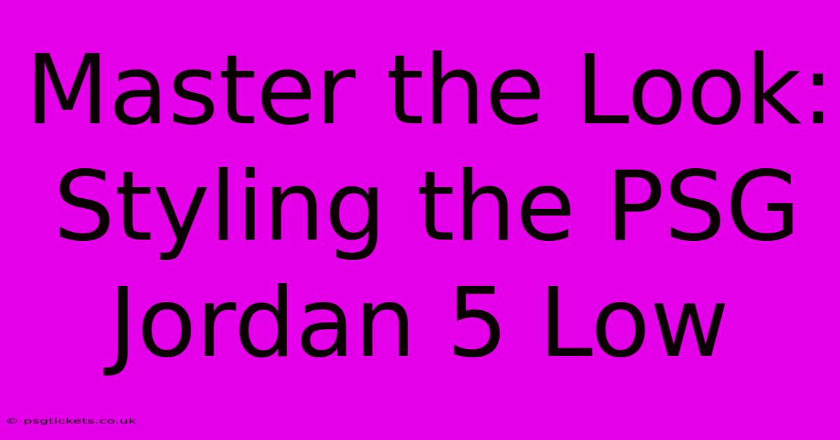 Master The Look: Styling The PSG Jordan 5 Low