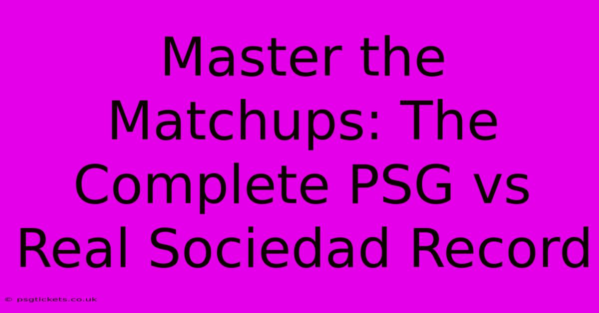 Master The Matchups: The Complete PSG Vs Real Sociedad Record