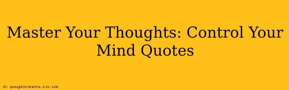 Master Your Thoughts: Control Your Mind Quotes