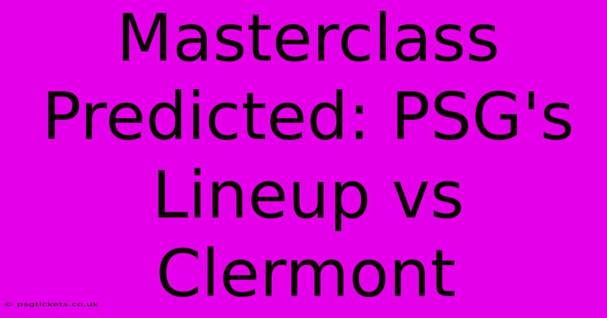 Masterclass Predicted: PSG's Lineup Vs Clermont