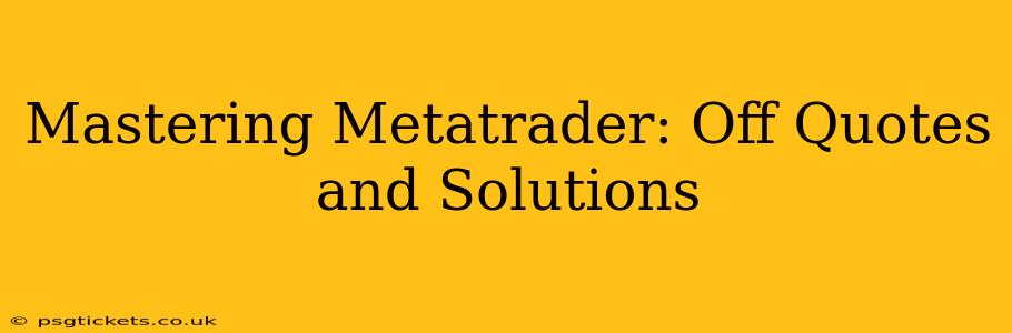 Mastering Metatrader: Off Quotes and Solutions