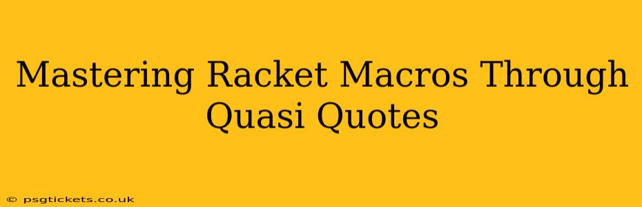 Mastering Racket Macros Through Quasi Quotes