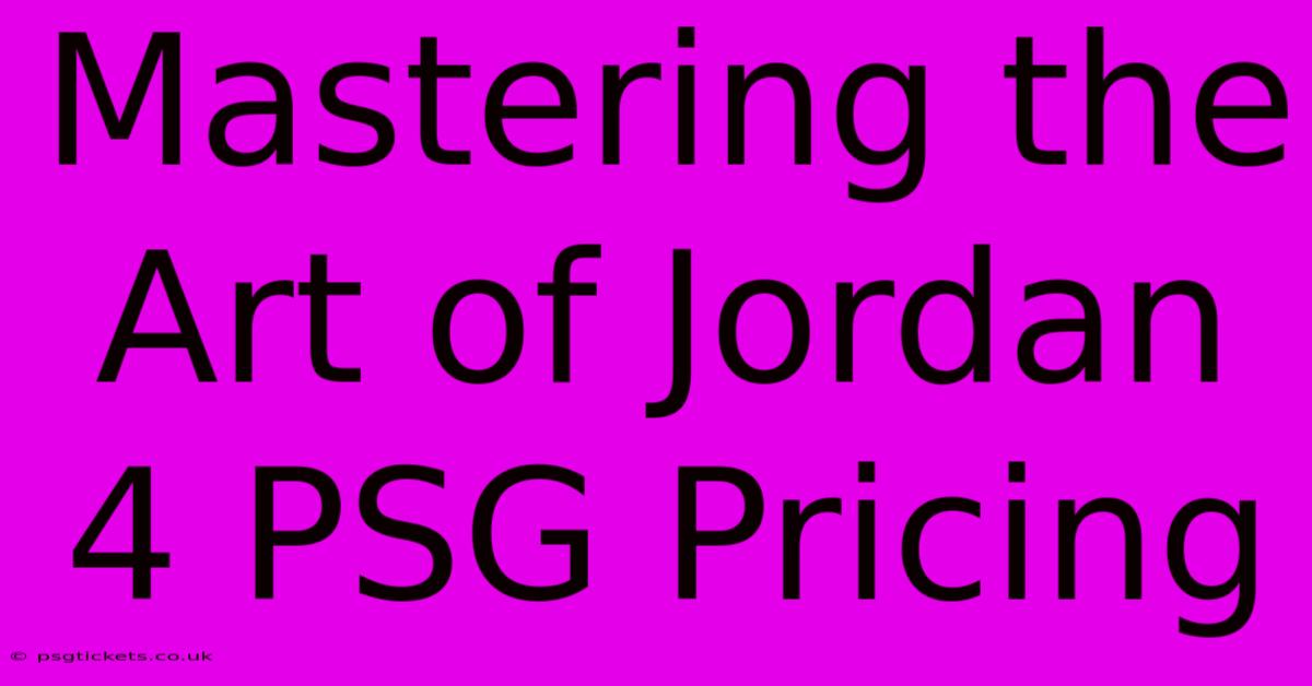 Mastering The Art Of Jordan 4 PSG Pricing