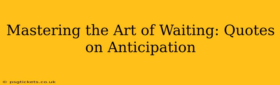 Mastering the Art of Waiting: Quotes on Anticipation