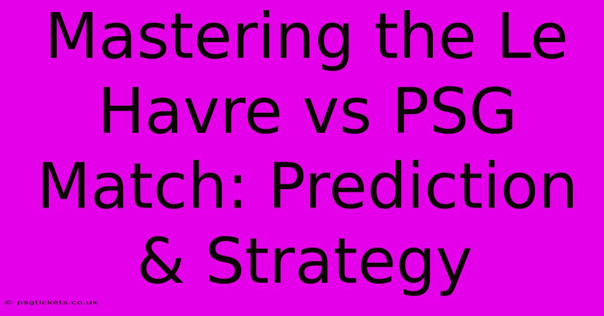 Mastering The Le Havre Vs PSG Match: Prediction & Strategy