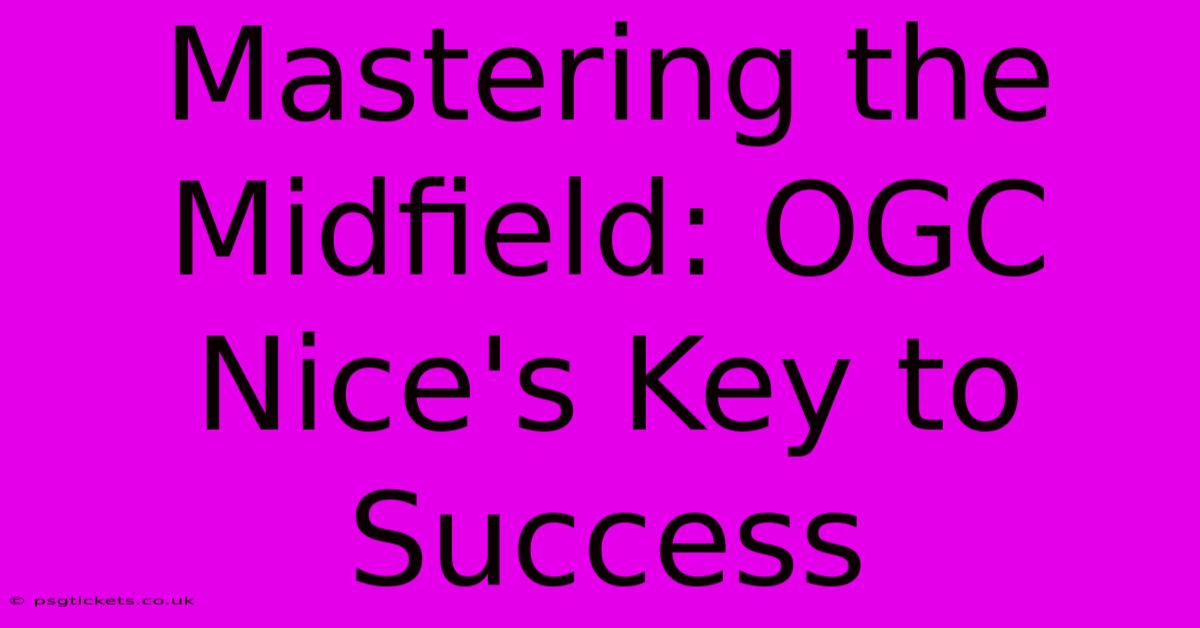 Mastering The Midfield: OGC Nice's Key To Success