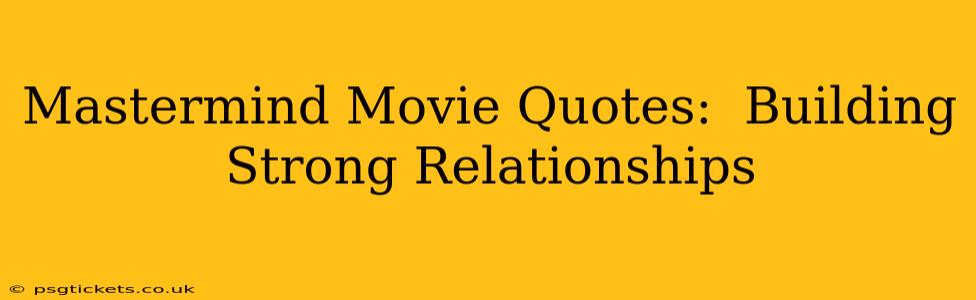 Mastermind Movie Quotes:  Building Strong Relationships