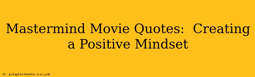 Mastermind Movie Quotes:  Creating a Positive Mindset