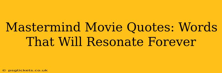 Mastermind Movie Quotes: Words That Will Resonate Forever