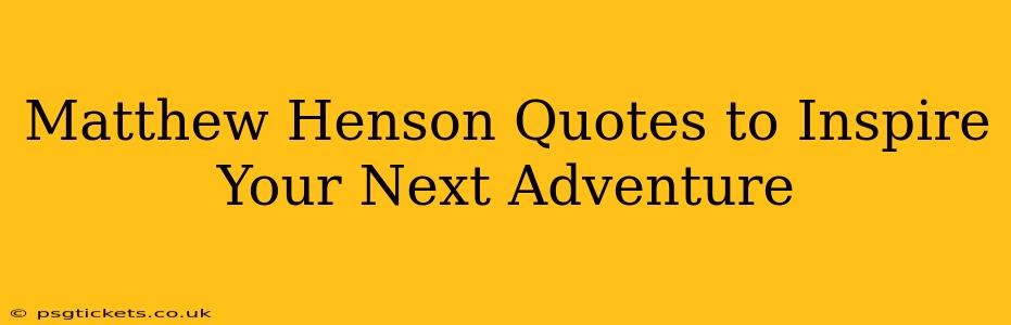 Matthew Henson Quotes to Inspire Your Next Adventure